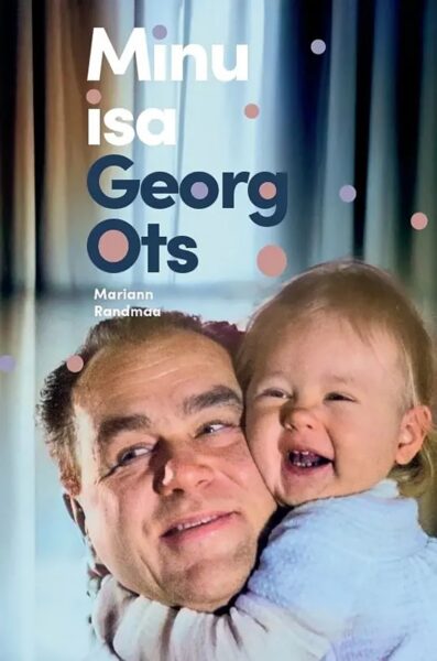 Inimene legendi taga. Raamat &ldquo;Minu isa Georg Ots&rdquo;